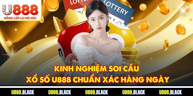 Kinh nghiệm soi cầu xổ số U888 chuẩn xác hằng ngày
