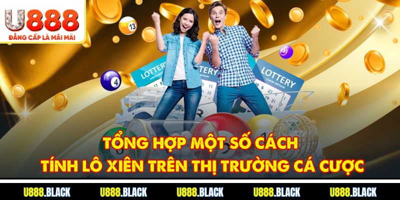 Tổng hợp một số cách tính lô xiên trên thị trường cá cược